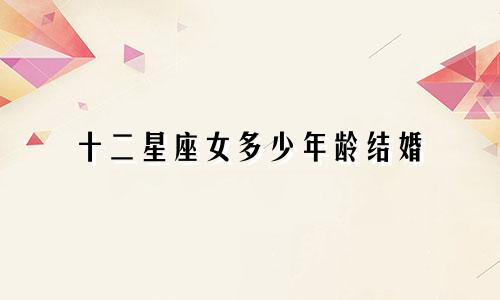 十二星座女多少年龄结婚