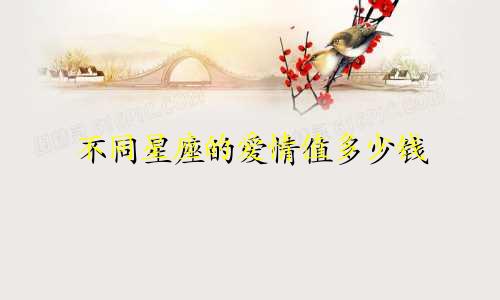 不同星座的爱情值多少钱
