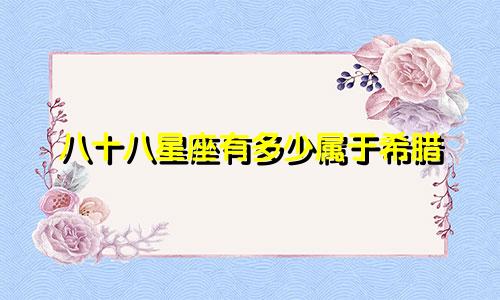 八十八星座有多少属于希腊
