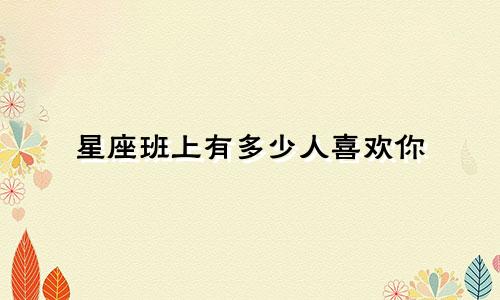 星座班上有多少人喜欢你