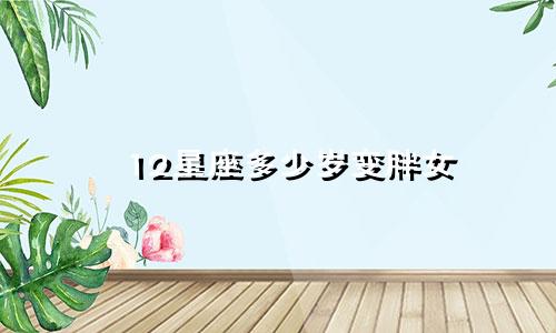 12星座多少岁变胖女