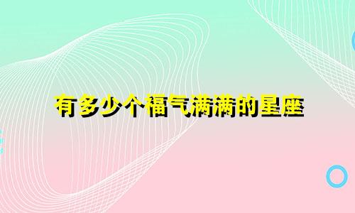 有多少个福气满满的星座
