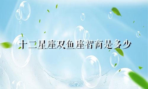 十二星座双鱼座智商是多少