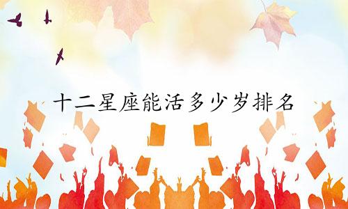 十二星座能活多少岁排名