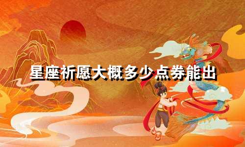 星座祈愿大概多少点券能出