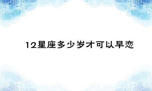 12星座多少岁才可以早恋