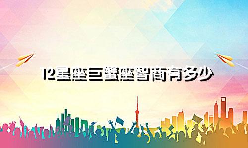 12星座巨蟹座智商有多少