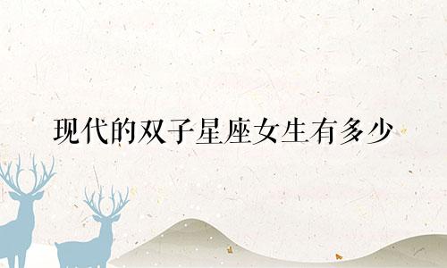 现代的双子星座女生有多少