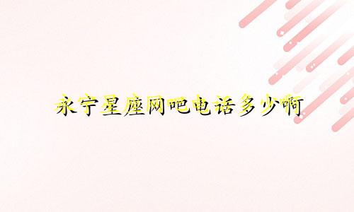 永宁星座网吧电话多少啊