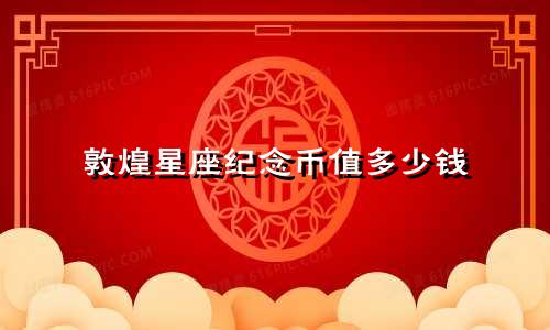 敦煌星座纪念币值多少钱