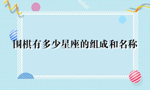 围棋有多少星座的组成和名称
