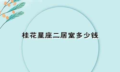 桂花星座二居室多少钱