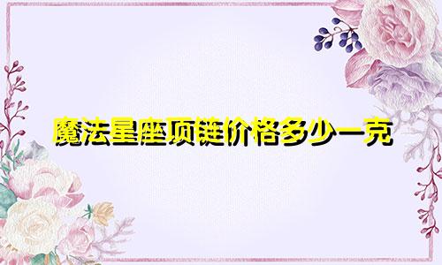 魔法星座项链价格多少一克