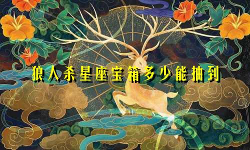 狼人杀星座宝箱多少能抽到