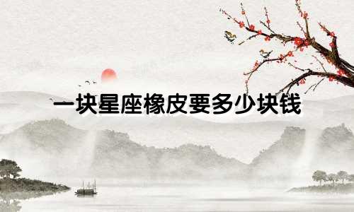 一块星座橡皮要多少块钱
