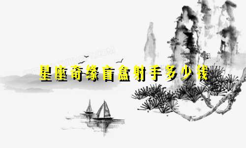 星座奇缘盲盒射手多少钱