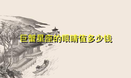 巨蟹星座的眼睛值多少钱