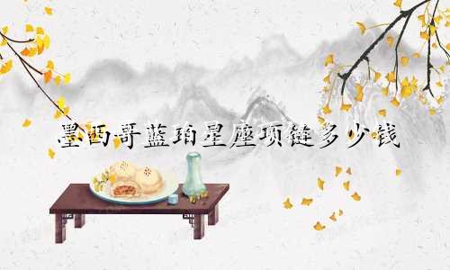墨西哥蓝珀星座项链多少钱