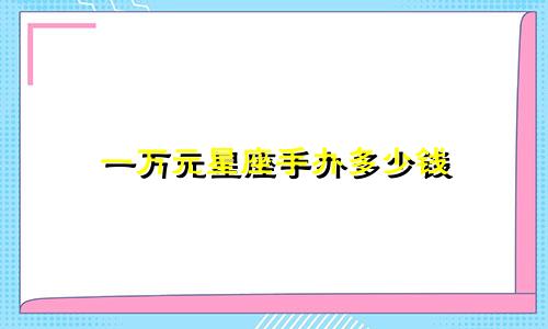 一万元星座手办多少钱