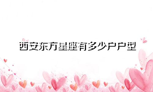 西安东方星座有多少户户型