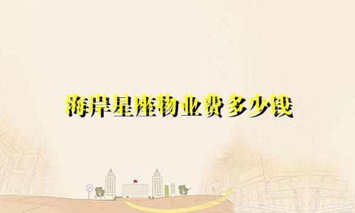 海岸星座物业费多少钱