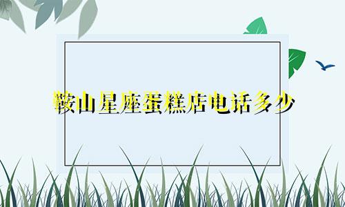 鞍山星座蛋糕店电话多少