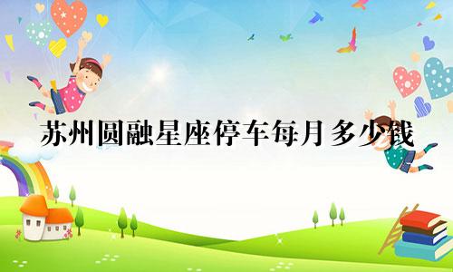 苏州圆融星座停车每月多少钱