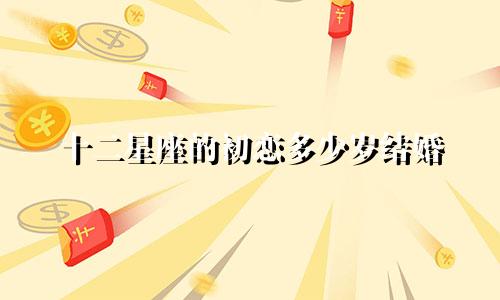 十二星座的初恋多少岁结婚