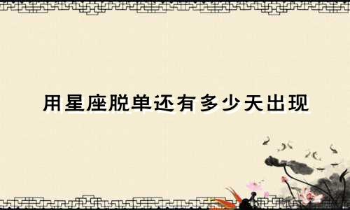 用星座脱单还有多少天出现