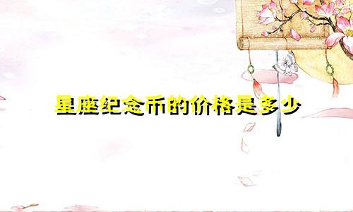 星座纪念币的价格是多少