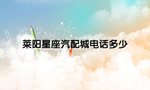 莱阳星座汽配城电话多少