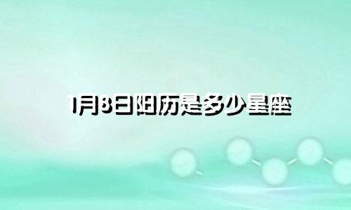 1月8日阳历是多少星座