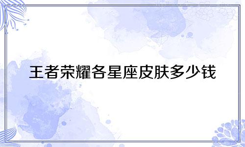 王者荣耀各星座皮肤多少钱