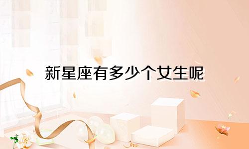 新星座有多少个女生呢