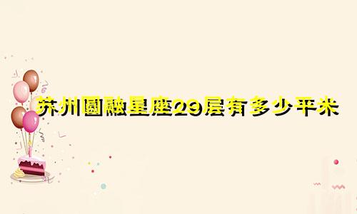 苏州圆融星座29层有多少平米