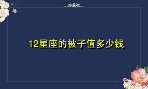 12星座的被子值多少钱