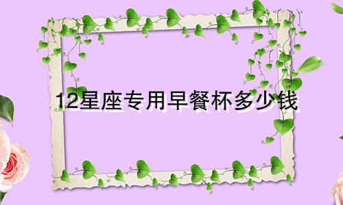 12星座专用早餐杯多少钱