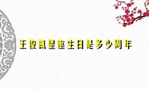 王俊凯星座生日是多少周年