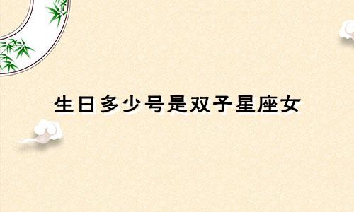 生日多少号是双子星座女