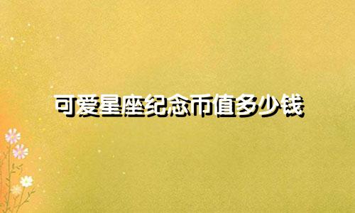 可爱星座纪念币值多少钱