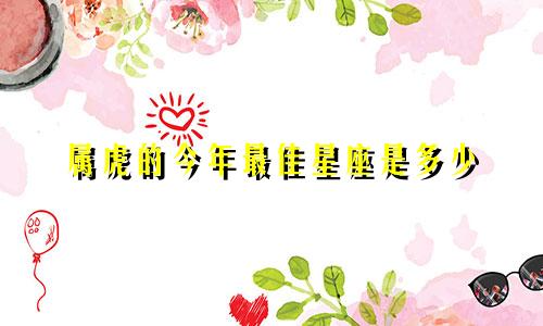 属虎的今年最佳星座是多少