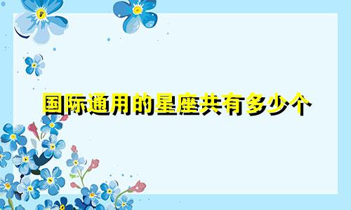 国际通用的星座共有多少个