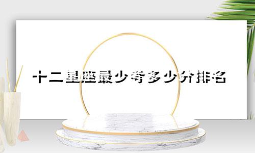 十二星座最少考多少分排名