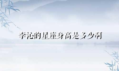 李沁的星座身高是多少啊