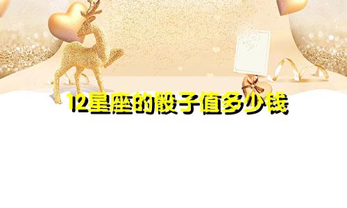 12星座的骰子值多少钱