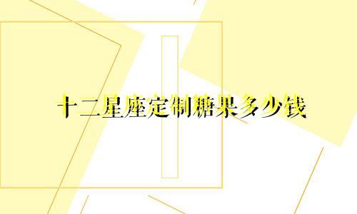 十二星座定制糖果多少钱