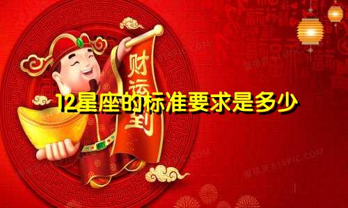 12星座的标准要求是多少