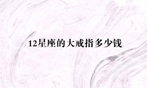 12星座的大戒指多少钱