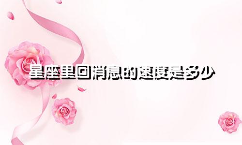 星座里回消息的速度是多少