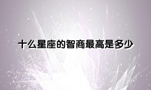 十么星座的智商最高是多少